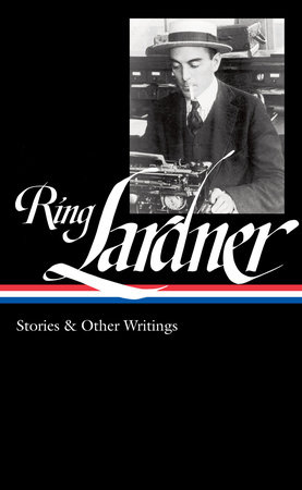 Ring Lardner: Stories & Other Writings (LOA #244) by Ring Lardner