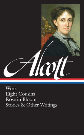 Louisa May Alcott: Work, Eight Cousins, Rose in Bloom, Stories & Other Writings  (LOA #256) by Louisa May Alcott