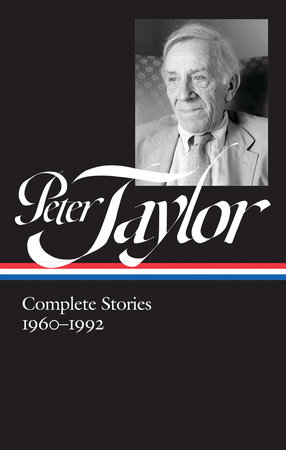 Peter Taylor: Complete Stories 1960-1992 (LOA #299) by Peter Taylor