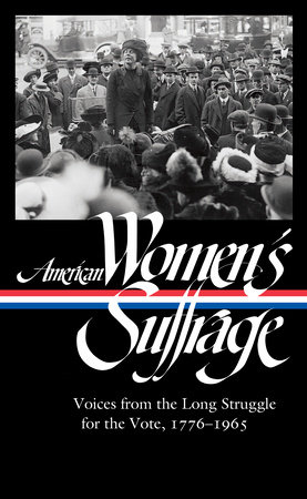 American Women's Suffrage: Voices from the Long Struggle for the Vote 1776-1965 (LOA #332) by 