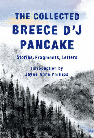 The Collected Breece D'J Pancake: Stories, Fragments, Letters by Breece D'J Pancake