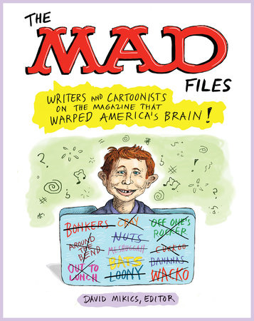 The MAD Files: Writers and Cartoonists on the Magazine that Warped America's Brain! by 