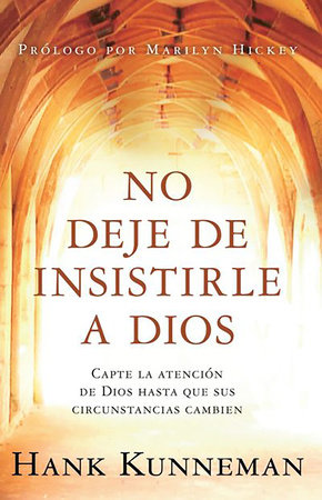 No deje de insistirle a Dios: Capte la atención de Dios hasta que sus circunstancias cambien/ Don't Leave God Alone: How to Get God's Attention by Hank Kunneman