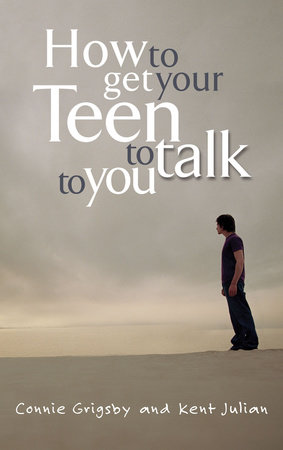 How to Get Your Teen to Talk to You by Connie Grigsby