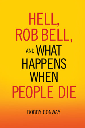 Hell, Rob Bell, and What Happens When People Die by Bobby Conway