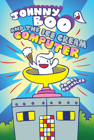 Johnny Boo and the Ice Cream Computer (Johnny Boo Book 8) by James Kochalka