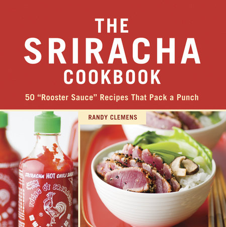 The Sriracha Cookbook by Randy Clemens