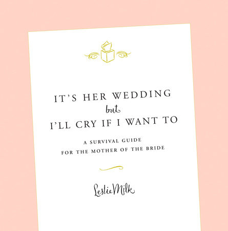 It's Her Wedding But I'll Cry If I Want To by Leslie Milk
