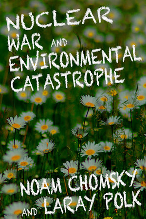 Nuclear War and Environmental Catastrophe by Noam Chomksy and Laray Polk