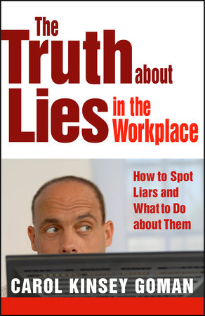 The Truth about Lies in the Workplace by Carol Goman
