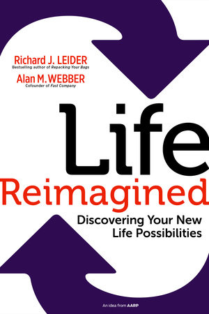 Life Reimagined by Richard J. Leider and Alan M. Webber