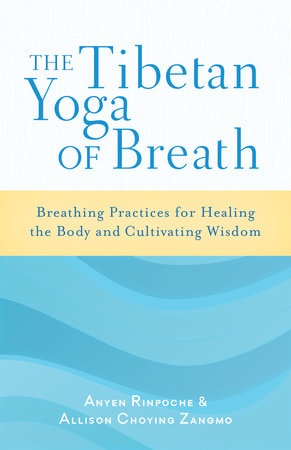 The Tibetan Yoga of Breath by Anyen Rinpoche and Allison Choying Zangmo