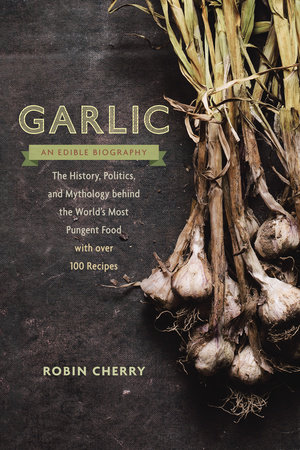 Garlic, an Edible Biography by Robin Cherry