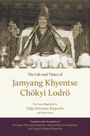 The Life and Times of Jamyang Khyentse Chökyi Lodrö by Dilgo Khyentse and Orgyen Tobgyal
