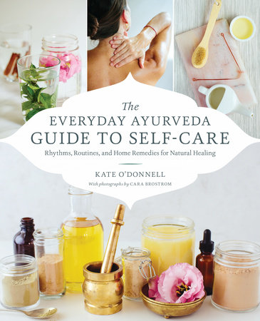 The Everyday Ayurveda Guide to Self-Care by Kate O'Donnell