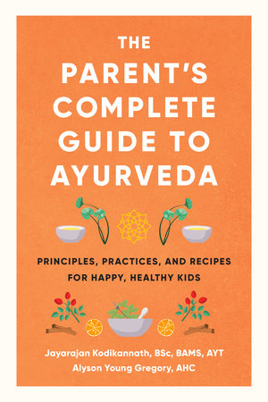 The Parent's Complete Guide to Ayurveda by Jayarajan Kodikannath and Alyson Young Gregory