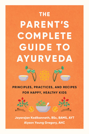The Parent's Complete Guide to Ayurveda by Jayarajan Kodikannath and Alyson Young Gregory