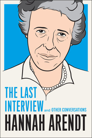 Hannah Arendt: The Last Interview by Hannah Arendt