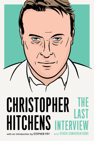 Christopher Hitchens: The Last Interview by Christopher Hitchens