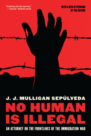 No Human is Illegal by J. J. Mulligan Sepulveda