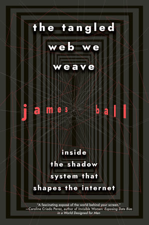 The Tangled Web We Weave by James Ball