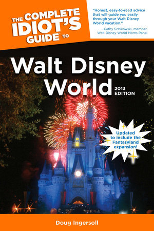 The Complete Idiot's Guide to Walt Disney World, 2013 Edition by Doug Ingersoll