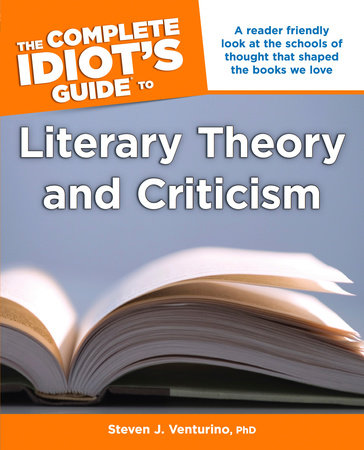 The Complete Idiot's Guide to Literary Theory and Criticism by Steven J. Venturino, PhD