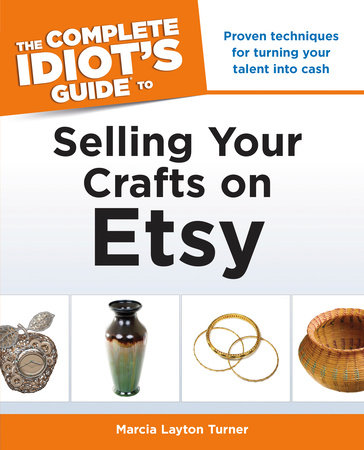 The Complete Idiot's Guide to Selling Your Crafts on Etsy by Marcia Layton Turner