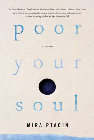 Poor Your Soul by Mira Ptacin