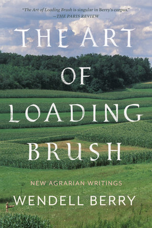 The Art of Loading Brush by Wendell Berry