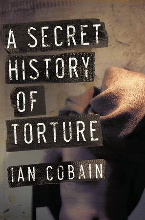 A Secret History of Torture by Ian Cobain