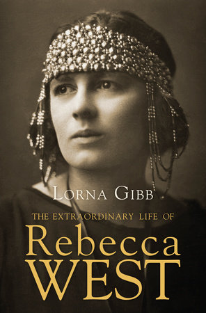 The Extraordinary Life of Rebecca West by Lorna Gibb