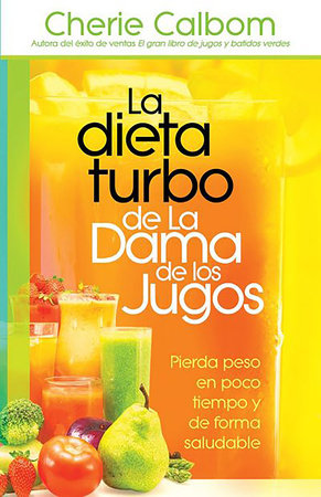 La dieta turbo de La dama de los jugos / The Juice Lady's Turbo Diet: Lose Ten P ounds in Ten Days¿the Healthy Way! by Cherie Calbom