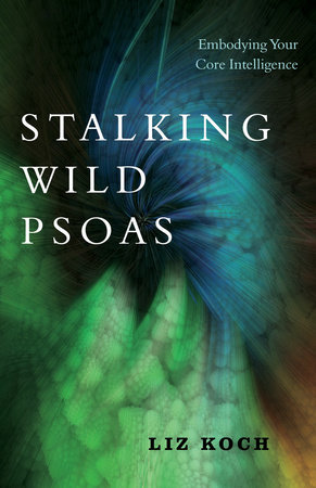 Stalking Wild Psoas by Liz Koch