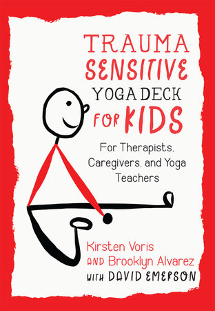 Trauma-Sensitive Yoga Deck for Kids by KIRSTEN VORIS, Brooklyn Alvarez and David Emerson