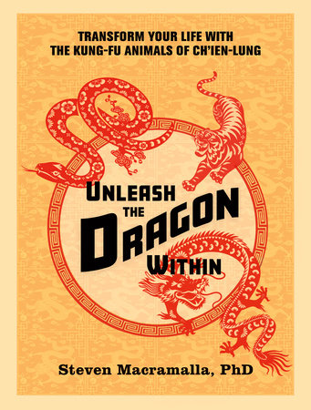 Unleash the Dragon Within by Steven Macramalla, Ph.D.