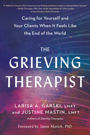 The Grieving Therapist by Larisa A. Garski, LMFT and Justine Mastin, LMFT