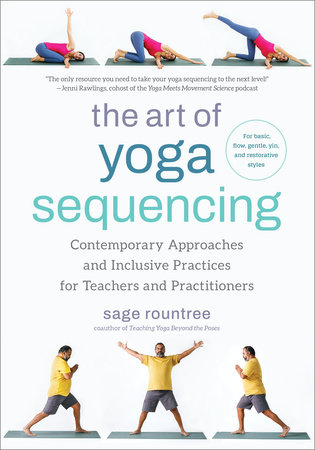 The Art of Yoga Sequencing by Sage Rountree