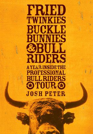 Fried Twinkies, Buckle Bunnies, & Bull Riders by Josh Peter