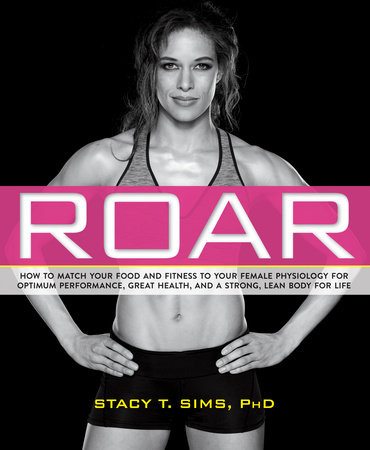ROAR, Revised Edition by Stacy T. Sims, PhD and Selene Yeager