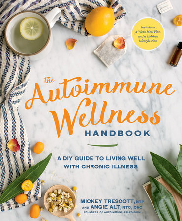 The Autoimmune Wellness Handbook by Mickey Trescott, NTP and Angie Alt