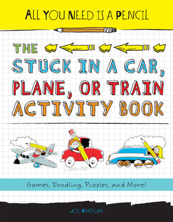 All You Need Is a Pencil: The Stuck in a Car, Plane, or Train Activity Book by Joe Rhatigan