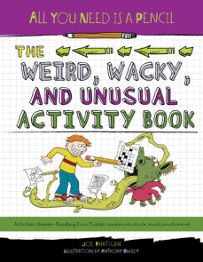 All You Need Is a Pencil: The Weird, Wacky, and Unusual Activity Book