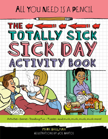 All You Need Is a Pencil: The Totally Sick Sick-Day Activity Book by Mark Shulman