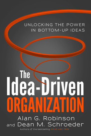 The Idea-Driven Organization by Alan G. Robinson and Dean M. Schroeder