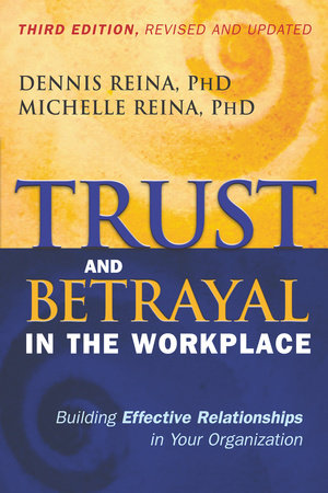 Trust and Betrayal in the Workplace by Dennis Reina, Ph.D. and Michelle Reina