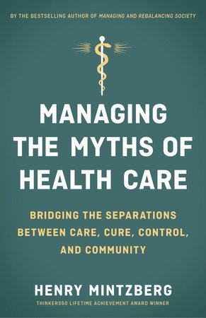 Managing the Myths of Health Care by Henry Mintzberg