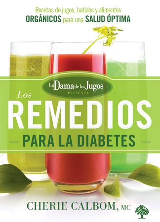 Los remedios para la diabetes de la Dama de los Jugos / The Juice Lady's Remedi es for Diabetes by Cherie Calbom
