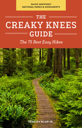 The Creaky Knees Guide Pacific Northwest National Parks and Monuments by Seabury Blair, Jr.