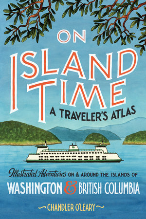 On Island Time: A Traveler's Atlas by Chandler O'Leary